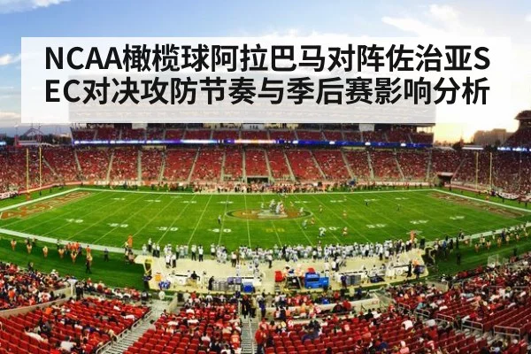 NCAA橄榄球阿拉巴马对阵佐治亚SEC对决攻防节奏与季后赛影响分析 - kaiyun